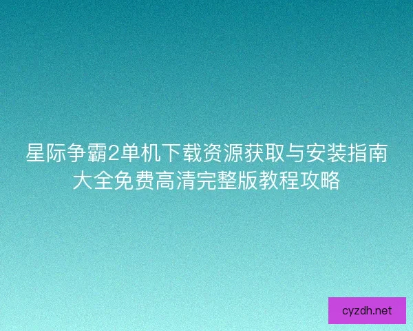 星际争霸2单机下载资源获取与安装指南大全免费高清完整版教程攻略