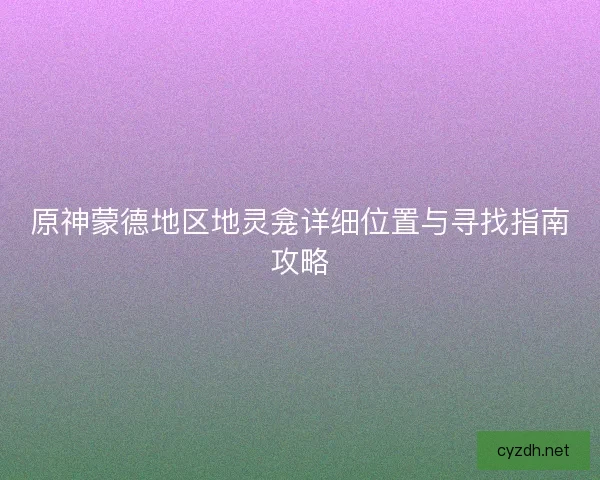 原神蒙德地区地灵龛详细位置与寻找指南攻略